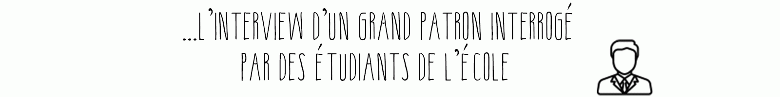 ...L'interview d'un grand patron intérrogé par des étudiants de l'école