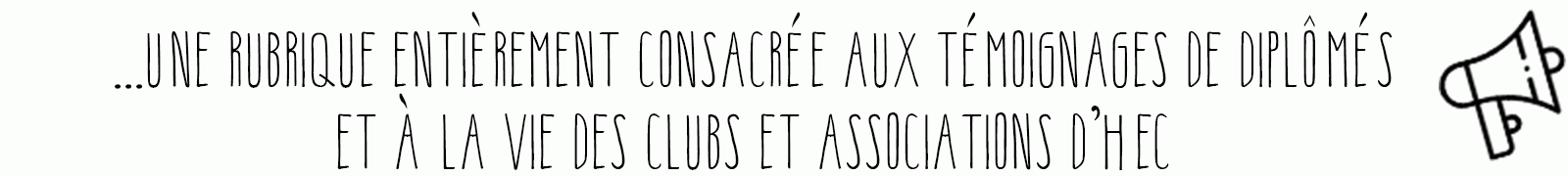 ...Une rubrique entièrement consacrée aux témoignages de diplômés et à la vie des clubs et associations d'HEC