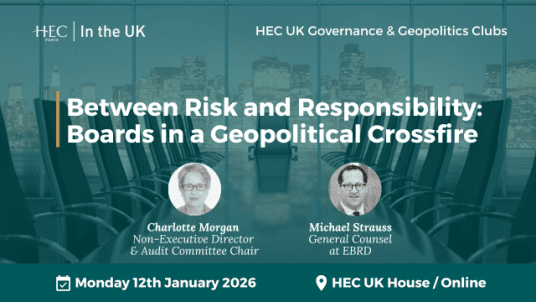 HEC UK Governance and Geopolitic Clubs - Between Risk and Responsibility: Boards in a Geopolitical Crossfire